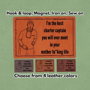 I'm the Best Charter captain you will ever meet - Leather Meme Patch - Magnet, Hook and Loop, Iron on and Sew on