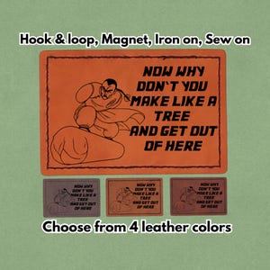 Make like a tree and get out of here - Leather Meme Patch - Magnet, Hook and Loop, Iron on and Sew on