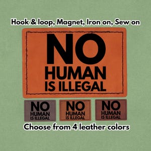 May include: Orange leather patch with the text "NO HUMAN IS ILLEGAL" in black. Below are three smaller patches in different colors with the same text. The text "Choose from 4 leather colors" is at the bottom. Options include hook & loop, magnet, iron on, and sew on.