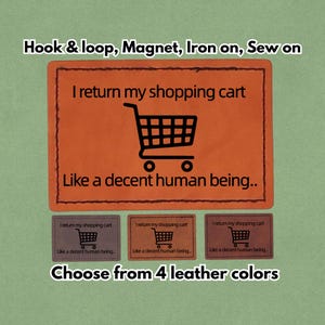 May include: Orange, gray, and brown leather patches with the text "I return my shopping cart Like a decent human being.." and a shopping cart graphic. The patches are available in four leather colors and can be attached with hook & loop, magnet, iron on, or sewn on.