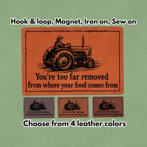 May include: Orange leather patch with a tractor illustration and the text "You're too far removed from where your food comes from." Includes options for hook & loop, magnet, iron-on, or sew-on. Available in 4 leather colors.