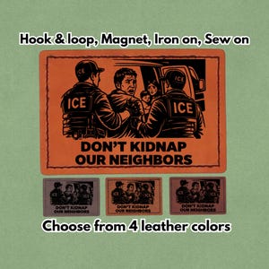 Può includere: Toppa arancione con la scritta "DON'T KIDNAP OUR NEIGHBORS" e un'illustrazione di persone arrestate da agenti con "ICE" sulle loro uniformi. Opzioni: velcro, magnete, da stirare o da cucire. Scegli tra 4 colori di pelle.