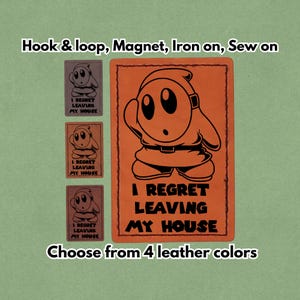 May include: Orange and black patch featuring a cartoon character with the text "I REGRET LEAVING MY HOUSE." The image also shows three smaller patches and text that reads "Choose from 4 leather colors." The patches are available as hook & loop, magnet, iron-on, or sew-on.