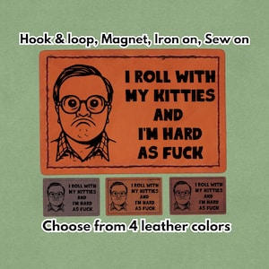 May include: Orange and brown leather patches featuring the text "I ROLL WITH MY KITTIES AND I'M HARD AS FUCK" and a cartoon character. Available in four leather colours. Options include hook & loop, magnet, iron-on, and sew-on.