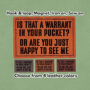 Is That a Warrant In Your Pocket? Or Are you Just Happy To See Me - Leather Meme Patch - Magnet, Hook and Loop, Iron on and Sew on