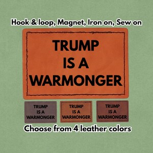May include: Orange leather patch with the text "TRUMP IS A WARMONGER" in bold black letters. Below are three smaller patches in different shades of brown with the same text. The image also includes the text "Choose from 4 leather colors."