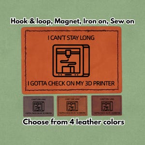 May include: An orange leather patch with the text "I CAN'T STAY LONG" and "I GOTTA CHECK ON MY 3D PRINTER" with a 3D printer graphic. The image also shows three smaller patches and the text "Choose from 4 leather colors".