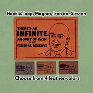 May include: Orange and brown leather patches with the text "THERE'S AN INFINITE AMOUNT OF CASH IN THE FEDERAL RESERVE" and a cartoon image. The image also shows three smaller patches in different colors. The text "Choose from 4 leather colors" is also present.