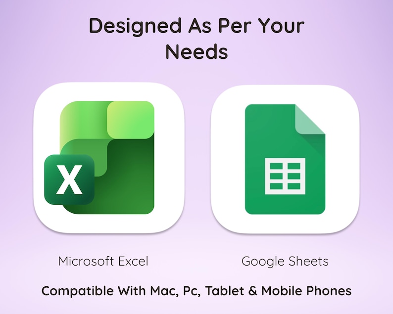 May include: Image features the Microsoft Excel and Google Sheets logos, each within a rounded square. The Excel logo is green with a white 'X'. The Google Sheets logo is a green document with a white grid. Text reads: 'Designed As Per Your Needs' and 'Compatible With Mac, Pc, Tablet & Mobile Phones'.