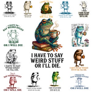 Puede incluir: Ilustraciones de ranas con tazas y la frase "I HAVE TO SAY WEIRD STUFF OR I'LL DIE". Las ranas varían en color y estilo, desde dibujos animados hasta detalles.