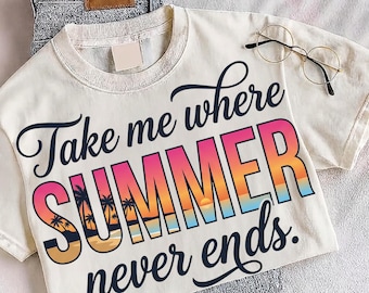 Take Me Where Summer Never Ends PNG, Beach Vacation Shirt Design, Tropical Summer Life Sublimation, Coastal Graphic, Digital Download