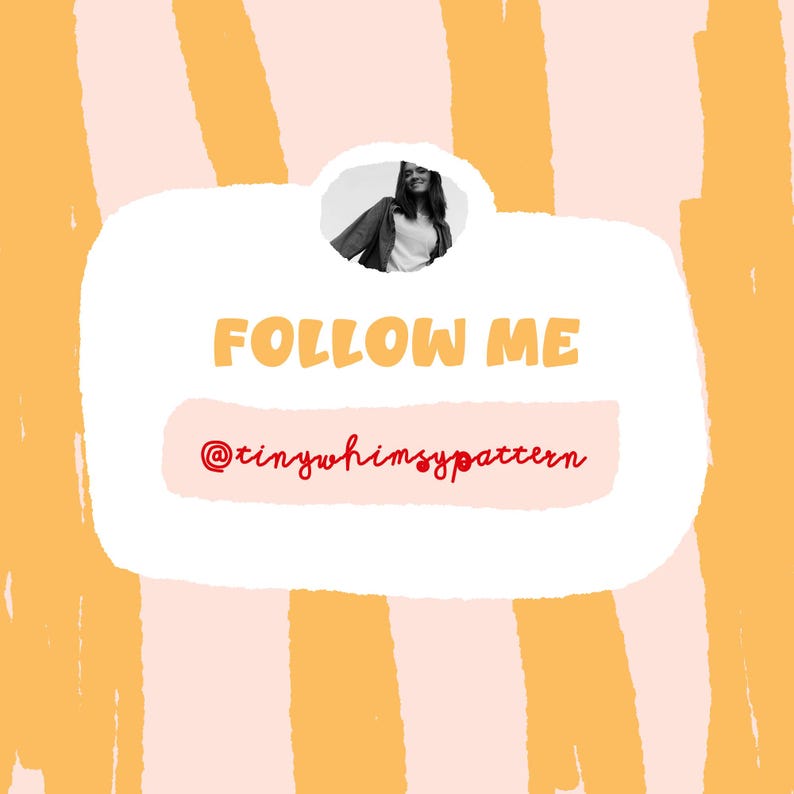May include: A graphic with a white and peach backdrop, displaying the words "FOLLOW ME" in orange. Beneath, a red banner shows the username "@tinywhimsypattern". A small circular image of a person is in the upper left corner.