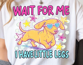 Wait For Me I Have Little Legs Dachshund PNG, Dog Mom Sublimation Digital Download