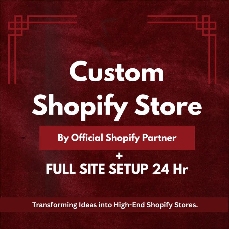 May include: A maroon graphic with white text that reads "Custom Shopify Store." Below, it says "By Official Shopify Partner" and "+ FULL SITE SETUP 24 Hr." The bottom text reads "Transforming Ideas into High-End Shopify Stores."