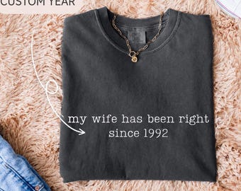 Comfort Colors® My Wife Has Been Right Since Shirt, Custom Year Husband Tee, Funny Marriage Gift, Anniversary Shirt