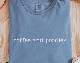 Comfort Colors® Coffee And Poodles Shirt, Poodle Mom Coffee Tee, Owner Gift