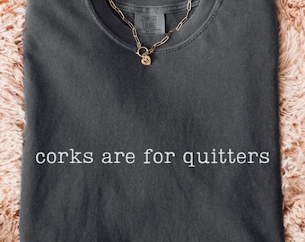 Comfort Colors® Corks Are For Quitters Shirt, Funny Wine Lover Tee