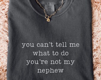 Comfort Colors® You Can't Tell Me What To Do You're Not My Nephew T-Shirt, Funny Aunt Tee, Auntie Gift, Best Aunt Shirt