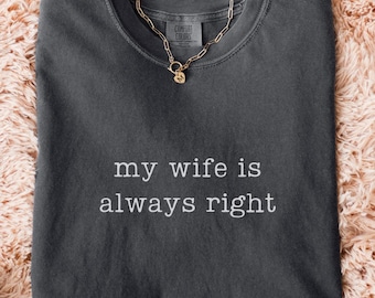 Comfort Colors® My Wife Is Always Right Shirt, Funny Husband Tee, Marriage Humor Shirt, Anniversary Gift For Men