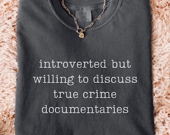 Comfort Colors® Introverted But Always Willing To Discuss True Crime Documentaries Shirt, Funny Introvert Shirts