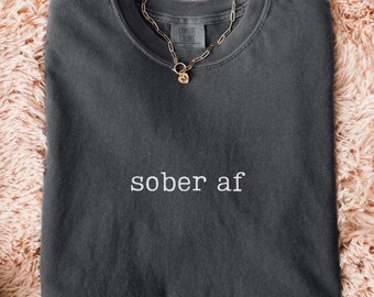 Comfort Colors® Sober AF T-Shirt, Funny Sobriety Tee, Recovery Gift, Alcohol-Free Lifestyle Shirt
