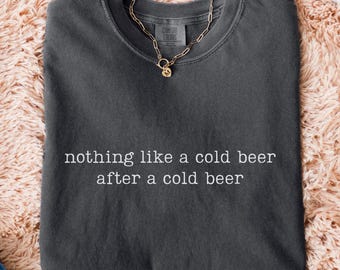 Comfort Colors Nothing Like A Cold Beer After A Cold Beer T-Shir,  Funny Beer Party Tee, Dad Gift, BBQ Shirt