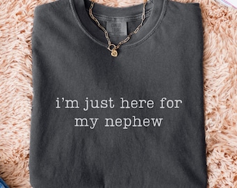 Comfort Colors® Im Just Here For My Nephew Shirt, Aunt Shirt, Funny Auntie Tee