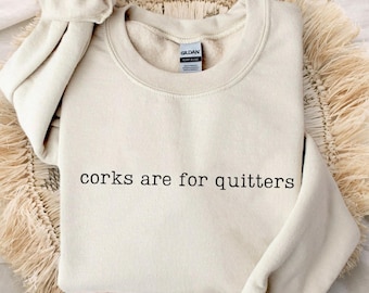 Corks Are For Quitters Sweatshirt - Funny Wine Crewneck Gift For Wine Lover