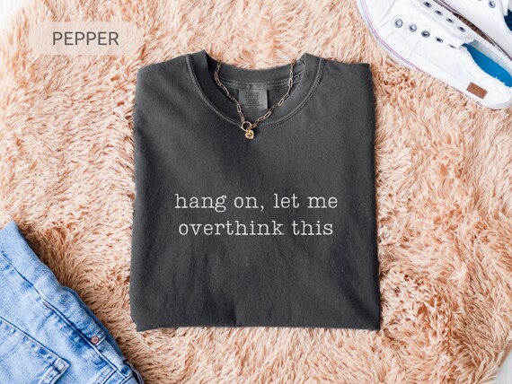Comfort Colors® Hang On Let Me Overthink This Shirt, Funny Overthinking Tee