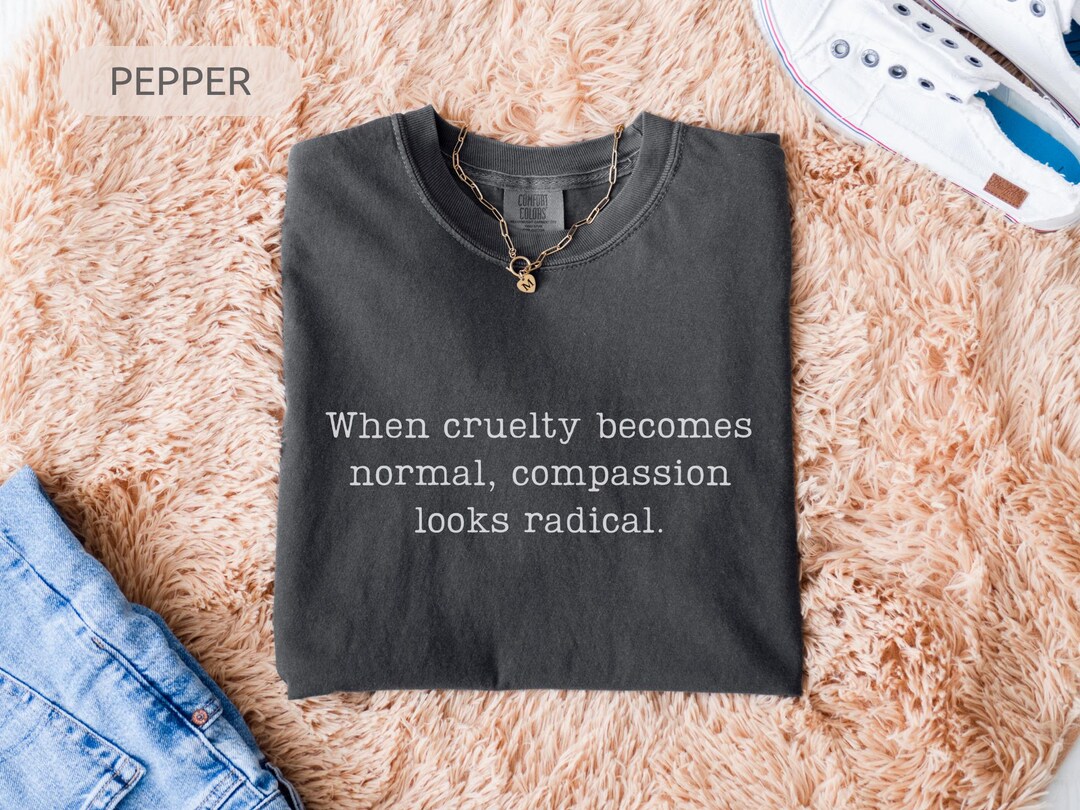 Comfort Colors® When Cruelty Becomes Normal Compassion Looks Radical ...