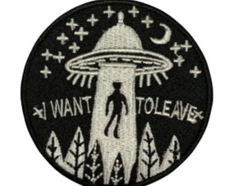 I Want to Leave Patch: Alien UFO Embroidered Iron-On
