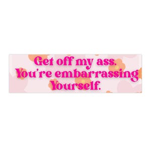 Get off my ass bumper sticker