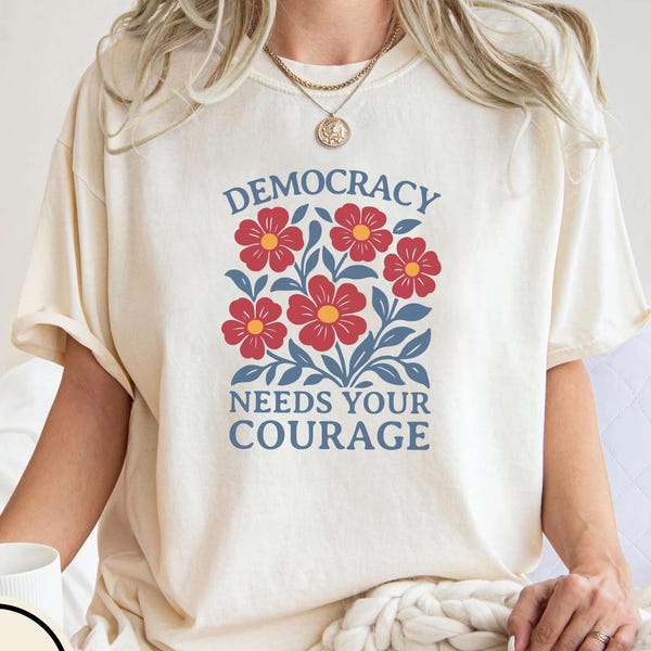 Democracy Needs Your Courage Shirt, Political Protest Tee, Vintage Floral Social Justice Shirt, Feminist Activist Gift, Equality Shirt