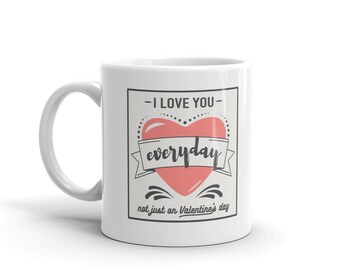 I Love You Everyday Mug - Not Just On Valentine's Day, Couple Coffee-Cup - Anniversary Present