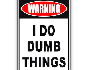 Warning I Do Dumb Things – Funny Aluminum Metal Sign – Home, Office, Garage Décor