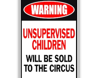 Warning Unsupervised Children Will Be Sold to the Circus Sign - Funny Aluminum Metal Sign