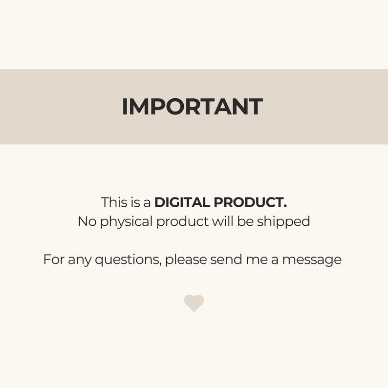 May include: A beige background with the word "IMPORTANT" in bold, black letters. Below, text states this is a digital product, with no physical item shipped. A message is provided for questions, and a heart icon is at the bottom.