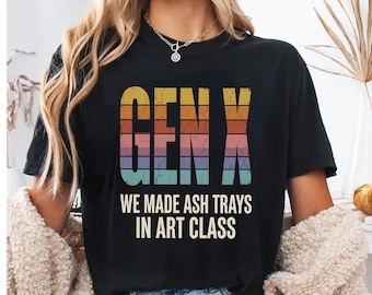 Gen X T-Shirt Funny Retro, We Made Ash Trays In Art Class Vintage Graphic Tee, Nostalgic Gift for Gen Xer, Birthday Shirt