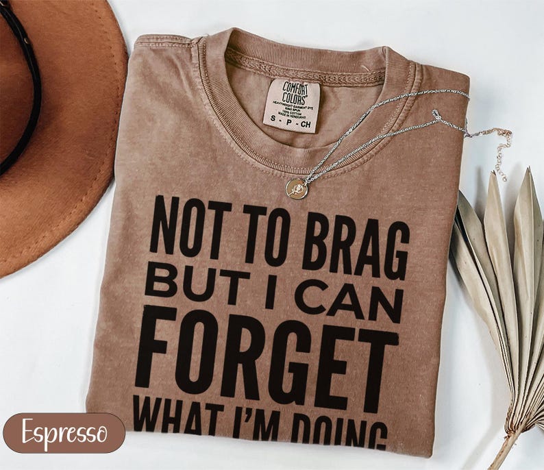 Comfort Colors espresso t-shirt with "Not to brag but I can forget what I'm doing" text.