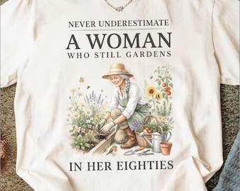 Never Underestimate a Woman Who Still Gardens in Her Eighties T-Shirt, Gardener Gift for Her, Cottagecore Tee