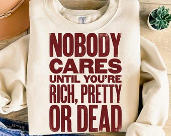 Nobody Cares Until You're Rich Pretty or Dead T-Shirt | Sarcastic Humor Tee | Grunge Aesthetic Outfit