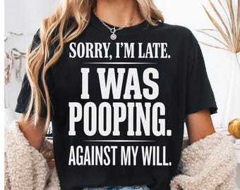 Funny Pooping Excuse T-Shirt, Humor Tee, Sarcastic Quote Relief Shirt, Bathroom Joke Present, Gag Gift for Friend T-Shirt