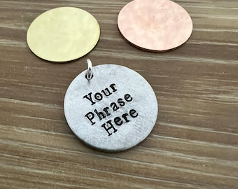 Custom Hand Stamped 1 inch Circle Aluminum, Brass, Or Copper Charm- You Personalize- Choose Your Phrase and Font