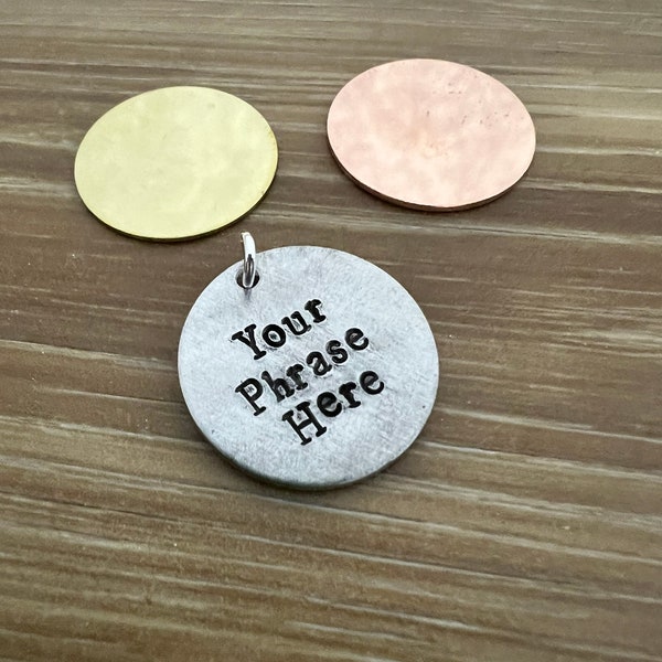 Custom Hand Stamped 1 inch Circle Aluminum, Brass, Or Copper Charm- You Personalize- Choose Your Phrase and Font