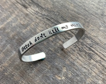 Bitch Don't Kill My Vibe- Hand Stamped Cuff Bracelet- In Aluminum, Copper, Brass, Or Sterling Silver