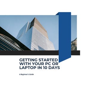 May include: Image featuring a modern skyscraper with a blue accent. Text reads "GETTING STARTED WITH YOUR PC OR LAPTOP IN 10 DAYS" and "A Beginner's Guide". The design is set against a white backdrop.