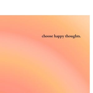 Puede incluir: Un fondo degradado en tonos naranja y rosa, con un efecto suave y borroso. La frase "choose happy thoughts" est&aacute; escrita en negro, con una fuente sencilla, en la parte superior derecha. La est&eacute;tica general es calmante y motivadora.