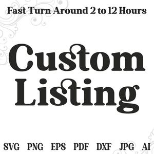 May include: A white background with the words "Custom Listing" in large, bold, black letters. The text "Fast Turn Around 2 to 12 Hours" is above the main text. Below are file format abbreviations: SVG, PNG, EPS, PDF, DXF, JPG, and AI.
