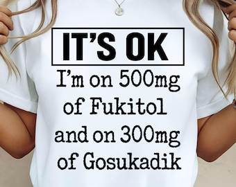 Its Ok I'm on 500mgs of Fukitol And 300mgs of Gosukadik png svg