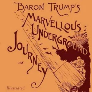 Baron Trump&#39;s Marvellous Underground Journey: Illustrated Facsimile of 1892 Edit
